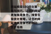 网站搬家SEO优化策略与技巧，让您的网站更加有竞争力，搜索引擎优化策略，让您的网站更具竞争力的SEO优化指南