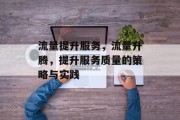 流量提升服务,流量升腾,提升服务质量的策略与实践