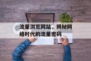 流量浏览网站,揭秘网络时代的流量密码 流量浏览网站,揭秘网络时代的流量密码