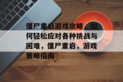 僵尸重启游戏攻略，如何轻松应对各种挑战与困难，僵尸重启，游戏策略指南