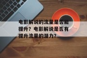 电影解说的流量是否能提升？电影解说是否有提升流量的潜力？