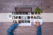 CS游戏攻略,新手入门必备!,新手入门, CS 游戏攻略 CS游戏攻略,新手入门必备!,新手入门, CS 游戏攻略