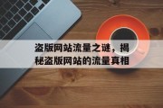 盗版网站流量之谜，揭秘盗版网站的流量真相