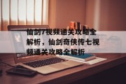 仙剑7视频通关攻略全解析,仙剑奇侠传七视频通关攻略全解析 仙剑7视频通关攻略全解析,仙剑奇侠传七视频通关攻略全解析