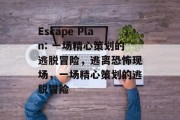 Escape Plan: 一场精心策划的逃脱冒险,逃离恐怖现场,一场精心策划的逃脱冒险 Escape Plan: 一场精心策划的逃脱冒险,逃离恐怖现场,一场精心策划的逃脱冒险