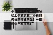 小白搭建网站,一招轻松上手的步骤,小白如何快速搭建网站?一招教你一网打尽! 小白搭建网站,一招轻松上手的步骤,小白如何快速搭建网站?一招教你一网打尽!