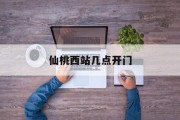 仙桃西站几点开门 仙桃西站几点开门