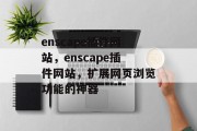 enscape插件网站，enscape插件网站，扩展网页浏览功能的神器