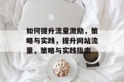 如何提升流量激励,策略与实践,提升网站流量,策略与实践指南 如何提升流量激励,策略与实践,提升网站流量,策略与实践指南