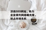 济南SEO网站,助力企业提升网络曝光度,抢占市场先机 济南SEO网站,助力企业提升网络曝光度,抢占市场先机