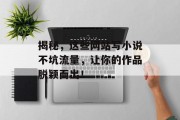 揭秘,这些网站写小说不坑流量,让你的作品脱颖而出! 揭秘,这些网站写小说不坑流量,让你的作品脱颖而出!