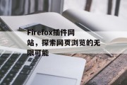 Firefox插件网站,探索网页浏览的无限可能 Firefox插件网站,探索网页浏览的无限可能