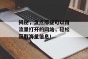 揭秘,盘点那些可以用流量打开的网站,轻松获取海量信息! 揭秘,盘点那些可以用流量打开的网站,轻松获取海量信息!