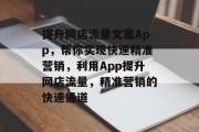 提升网店流量文案App,帮你实现快速精准营销,利用App提升网店流量,精准营销的快速通道