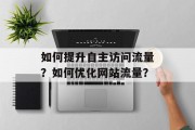 如何提升自主访问流量?如何优化网站流量? 如何提升自主访问流量?如何优化网站流量?