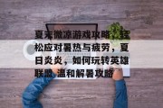 夏末微凉游戏攻略,轻松应对暑热与疲劳,夏日炎炎,如何玩转英雄联盟 温和解暑攻略 夏末微凉游戏攻略,轻松应对暑热与疲劳,夏日炎炎,如何玩转英雄联盟 温和解暑攻略