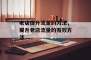 老店提升流量的方法,提升老店流量的有效方法 老店提升流量的方法,提升老店流量的有效方法