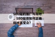 SEO站的推广与称呼,SEO站该如何正确称呼其受众? SEO站的推广与称呼,SEO站该如何正确称呼其受众?