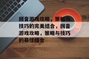 回音游戏攻略，策略与技巧的完美结合，回音游戏攻略，策略与技巧的最佳结合