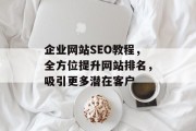 企业网站SEO教程,全方位提升网站排名,吸引更多潜在客户 企业网站SEO教程,全方位提升网站排名,吸引更多潜在客户