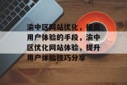 渝中区网站优化,提高用户体验的手段,渝中区优化网站体验,提升用户体验技巧分享 渝中区网站优化,提高用户体验的手段,渝中区优化网站体验,提升用户体验技巧分享