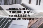 提高Shopee虾皮流量的策略,提高Shopee虾皮流量的有效策略分析及实施建议 提高Shopee虾皮流量的策略,提高Shopee虾皮流量的有效策略分析及实施建议