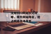 沈阳SEO网站优化攻略，提升网站排名，抢占网络市场先机