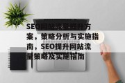 SEO网站流量提升方案,策略分析与实施指南,SEO提升网站流量策略及实施指南 SEO网站流量提升方案,策略分析与实施指南,SEO提升网站流量策略及实施指南