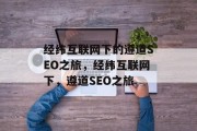 经纬互联网下的遵道SEO之旅,经纬互联网下,遵道SEO之旅 经纬互联网下的遵道SEO之旅,经纬互联网下,遵道SEO之旅