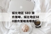 绥化地区 SEO 提升策略,绥化地区SEO提升策略有哪些? 绥化地区 SEO 提升策略,绥化地区SEO提升策略有哪些?