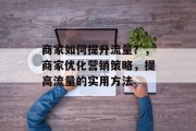 商家如何提升流量？，商家优化营销策略，提高流量的实用方法