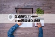 全面解析alienworm游戏通关攻略 全面解析alienworm游戏通关攻略