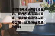 渭南网站建设与网络营销,提升网站流量的策略,渭南网站建设与网络营销,提升网站流量的策略 渭南网站建设与网络营销,提升网站流量的策略,渭南网站建设与网络营销,提升网站流量的策略