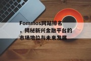 Fommos网站排名,揭秘新兴金融平台的市场地位与未来发展 Fommos网站排名,揭秘新兴金融平台的市场地位与未来发展