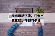 竞猜网站搭建,打造个性化娱乐体验的平台 竞猜网站搭建,打造个性化娱乐体验的平台