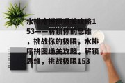 水排序拼图通关攻略153——解锁你的思维,挑战你的极限,水排序拼图通关攻略,解锁思维,挑战极限153 水排序拼图通关攻略153——解锁你的思维,挑战你的极限,水排序拼图通关攻略,解锁思维,挑战极限153