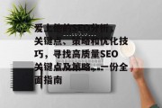 爱上他的SEO分析,关键点、策略和优化技巧,寻找高质量SEO关键点及策略,一份全面指南 爱上他的SEO分析,关键点、策略和优化技巧,寻找高质量SEO关键点及策略,一份全面指南
