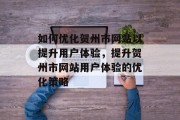 如何优化贺州市网站以提升用户体验,提升贺州市网站用户体验的优化策略 如何优化贺州市网站以提升用户体验,提升贺州市网站用户体验的优化策略