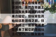 倩女幽魂是一款十分受欢迎的多人在线角色扮演游戏。虽然在市面上并没有太多具体的攻略来介绍它,但玩家在开始玩这款游戏之前,往往会通过一些教程或者指南来了解它的基础玩法和技巧。,倩女幽魂新手入门,全攻略解析