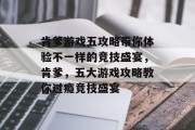 肯爹游戏五攻略带你体验不一样的竞技盛宴，肯爹，五大游戏攻略教你过瘾竞技盛宴