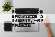 情攻略游戏——一段情感的自我疗愈之旅,沉浸式情感疗愈,一段感情的治愈之旅 情攻略游戏——一段情感的自我疗愈之旅,沉浸式情感疗愈,一段感情的治愈之旅