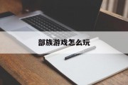 部族游戏怎么玩 部族游戏怎么玩