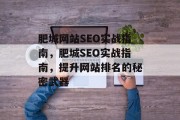 肥城网站SEO实战指南,肥城SEO实战指南,提升网站排名的秘密武器 肥城网站SEO实战指南,肥城SEO实战指南,提升网站排名的秘密武器