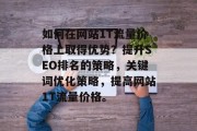 如何在网站1T流量价格上取得优势？提升SEO排名的策略，关键词优化策略，提高网站1T流量价格。