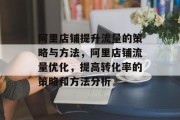 阿里店铺提升流量的策略与方法，阿里店铺流量优化，提高转化率的策略和方法分析