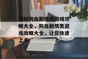 揭秘狗血剧情类游戏攻略大全,狗血剧情类游戏攻略大全,让你快速上手 揭秘狗血剧情类游戏攻略大全,狗血剧情类游戏攻略大全,让你快速上手