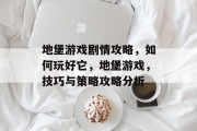 地堡游戏剧情攻略,如何玩好它,地堡游戏,技巧与策略攻略分析