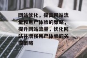 网站优化,提高网站流量和用户体验的策略,提升网站流量,优化网站并增强用户体验的关键策略 网站优化,提高网站流量和用户体验的策略,提升网站流量,优化网站并增强用户体验的关键策略