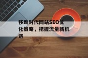 移动时代网站SEO优化策略,把握流量新机遇 移动时代网站SEO优化策略,把握流量新机遇