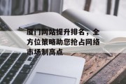 厦门网站提升排名，全方位策略助您抢占网络市场制高点